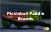 Top 11+ các hãng vợt Pickleball nổi tiếng tốt nhất hiện nay trên thị trường