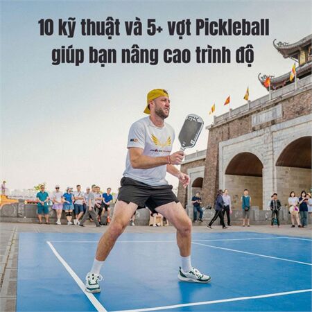 10 kỹ thuật và 5+ vợt pickleball cao cấp giúp bạn nâng cao trình độ