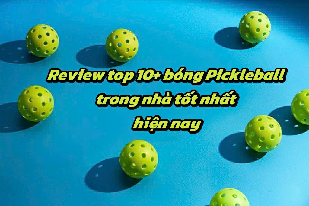 Review top 10+ bóng Pickleball trong nhà tốt nhất hiện nay